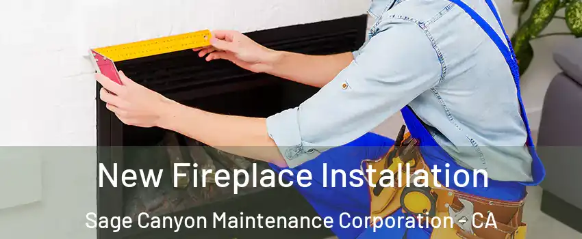 New Fireplace Installation Sage Canyon Maintenance Corporation - CA