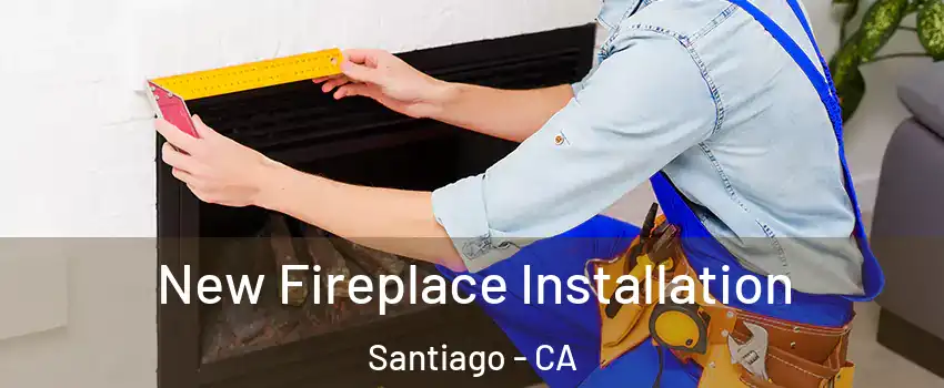 New Fireplace Installation Santiago - CA