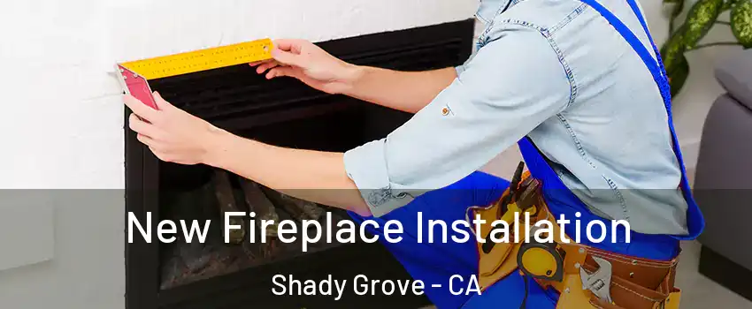 New Fireplace Installation Shady Grove - CA