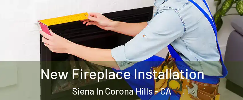 New Fireplace Installation Siena In Corona Hills - CA