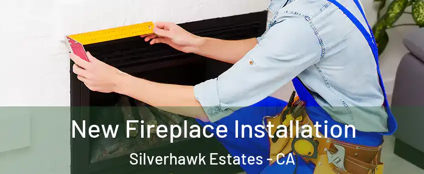New Fireplace Installation Silverhawk Estates - CA