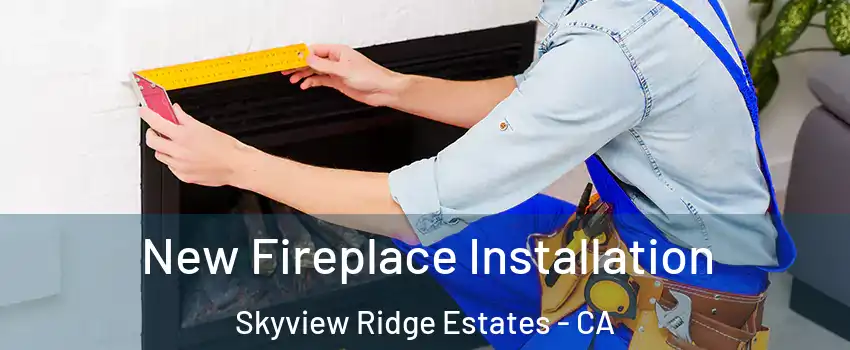 New Fireplace Installation Skyview Ridge Estates - CA