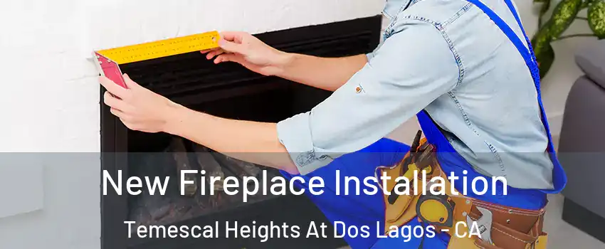 New Fireplace Installation Temescal Heights At Dos Lagos - CA