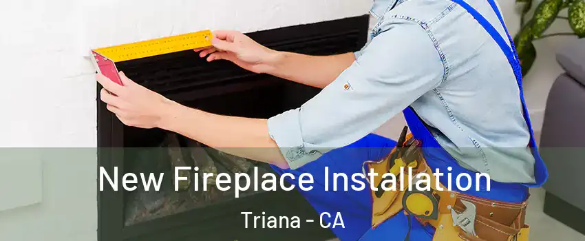 New Fireplace Installation Triana - CA