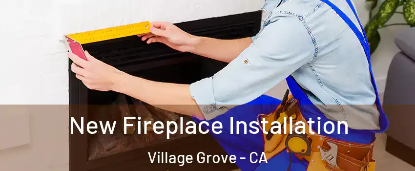 New Fireplace Installation Village Grove - CA