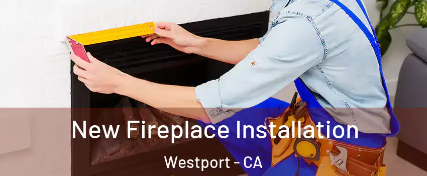 New Fireplace Installation Westport - CA