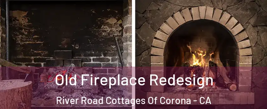 Old Fireplace Redesign River Road Cottages Of Corona - CA