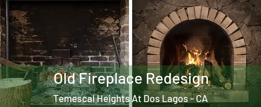 Old Fireplace Redesign Temescal Heights At Dos Lagos - CA