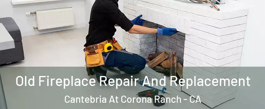 Old Fireplace Repair And Replacement Cantebria At Corona Ranch - CA