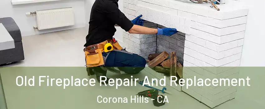 Old Fireplace Repair And Replacement Corona Hills - CA