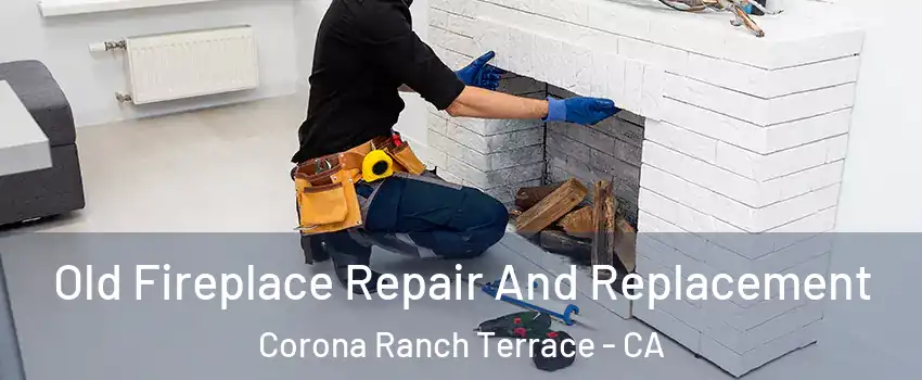 Old Fireplace Repair And Replacement Corona Ranch Terrace - CA