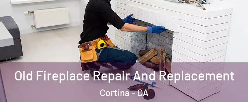 Old Fireplace Repair And Replacement Cortina - CA