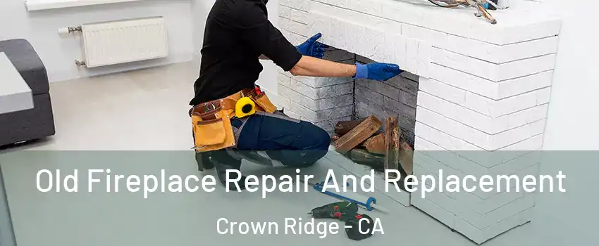 Old Fireplace Repair And Replacement Crown Ridge - CA