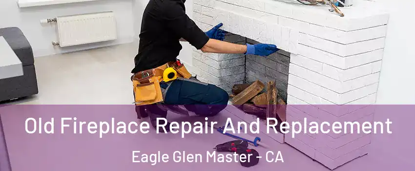 Old Fireplace Repair And Replacement Eagle Glen Master - CA