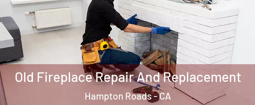 Old Fireplace Repair And Replacement Hampton Roads - CA