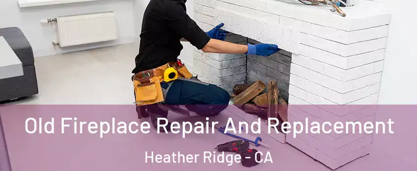 Old Fireplace Repair And Replacement Heather Ridge - CA