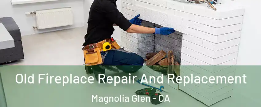 Old Fireplace Repair And Replacement Magnolia Glen - CA
