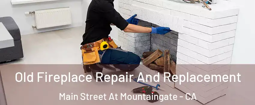 Old Fireplace Repair And Replacement Main Street At Mountaingate - CA