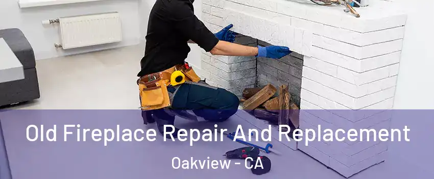 Old Fireplace Repair And Replacement Oakview - CA