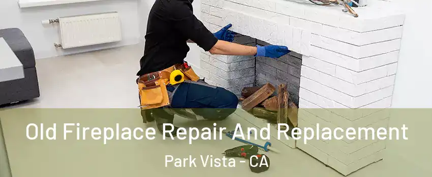 Old Fireplace Repair And Replacement Park Vista - CA