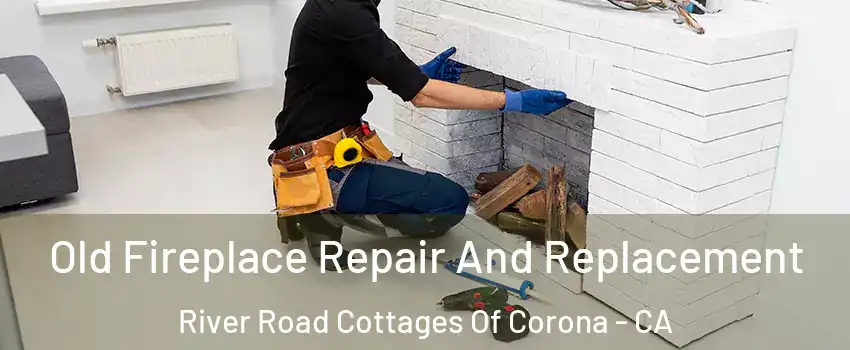 Old Fireplace Repair And Replacement River Road Cottages Of Corona - CA