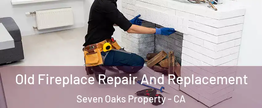 Old Fireplace Repair And Replacement Seven Oaks Property - CA