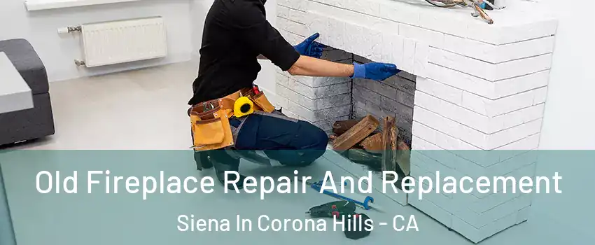Old Fireplace Repair And Replacement Siena In Corona Hills - CA