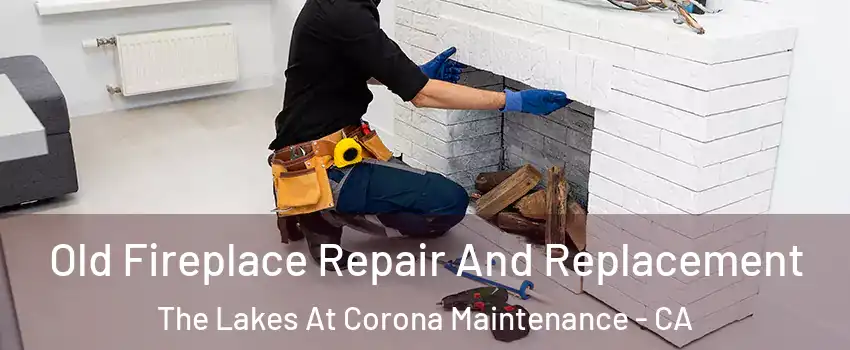 Old Fireplace Repair And Replacement The Lakes At Corona Maintenance - CA
