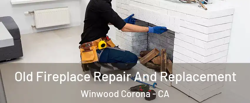 Old Fireplace Repair And Replacement Winwood Corona - CA
