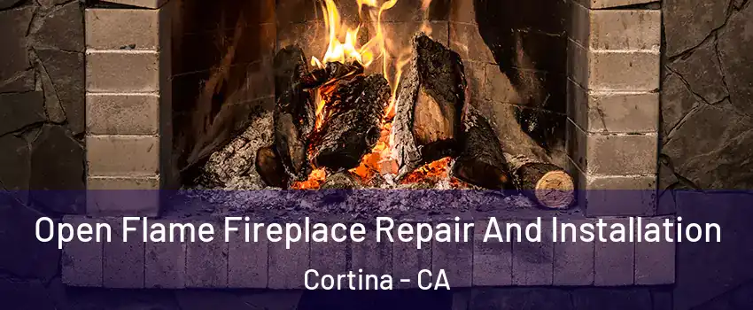Open Flame Fireplace Repair And Installation Cortina - CA