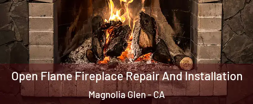 Open Flame Fireplace Repair And Installation Magnolia Glen - CA