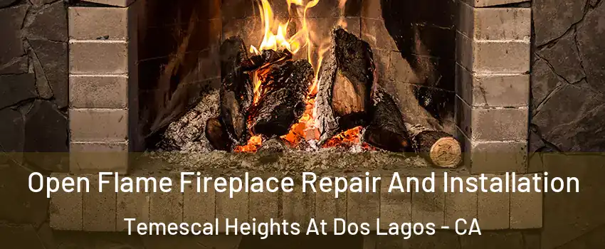 Open Flame Fireplace Repair And Installation Temescal Heights At Dos Lagos - CA