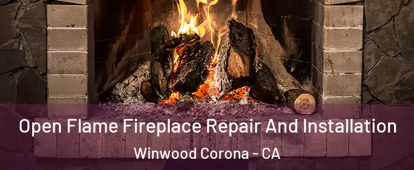 Open Flame Fireplace Repair And Installation Winwood Corona - CA