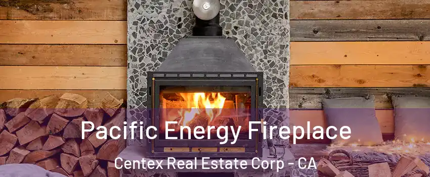 Pacific Energy Fireplace Centex Real Estate Corp - CA