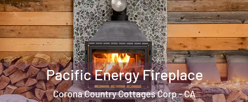 Pacific Energy Fireplace Corona Country Cottages Corp - CA