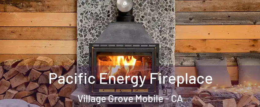 Pacific Energy Fireplace Village Grove Mobile - CA