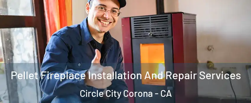 Pellet Fireplace Installation And Repair Services Circle City Corona - CA