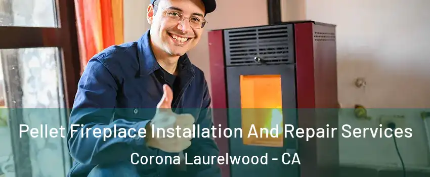 Pellet Fireplace Installation And Repair Services Corona Laurelwood - CA