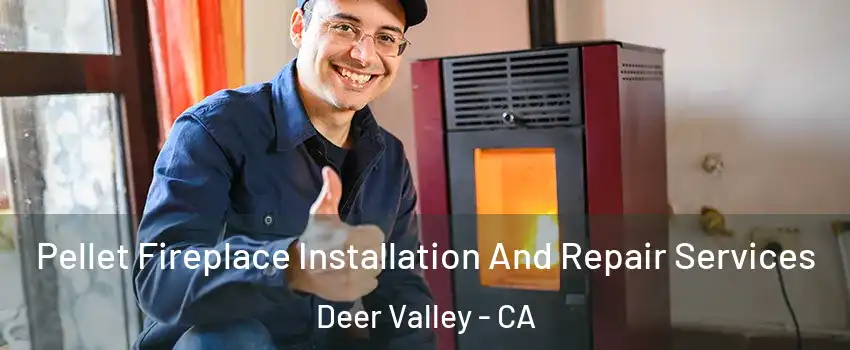Pellet Fireplace Installation And Repair Services Deer Valley - CA