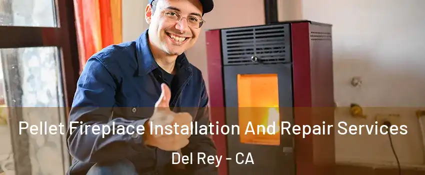 Pellet Fireplace Installation And Repair Services Del Rey - CA