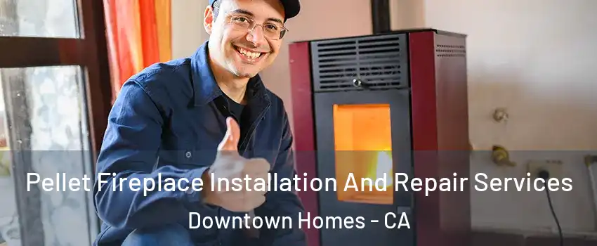 Pellet Fireplace Installation And Repair Services Downtown Homes - CA
