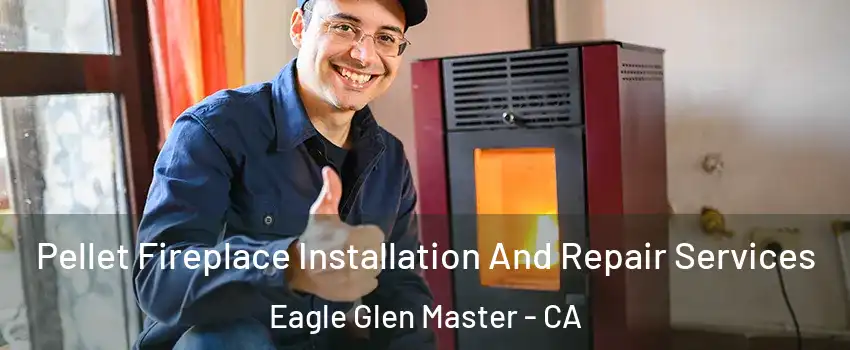 Pellet Fireplace Installation And Repair Services Eagle Glen Master - CA