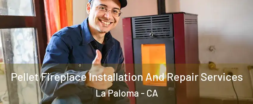 Pellet Fireplace Installation And Repair Services La Paloma - CA