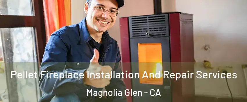 Pellet Fireplace Installation And Repair Services Magnolia Glen - CA