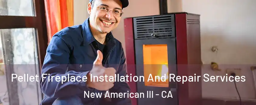 Pellet Fireplace Installation And Repair Services New American III - CA