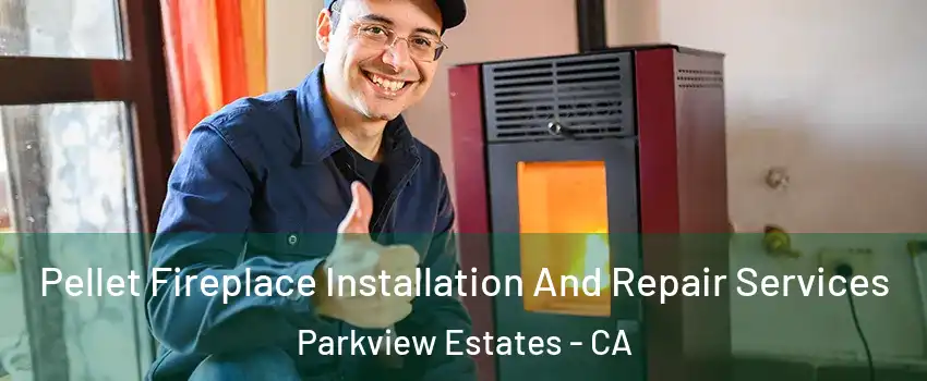 Pellet Fireplace Installation And Repair Services Parkview Estates - CA