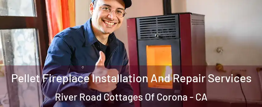 Pellet Fireplace Installation And Repair Services River Road Cottages Of Corona - CA
