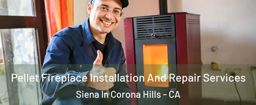 Pellet Fireplace Installation And Repair Services Siena In Corona Hills - CA