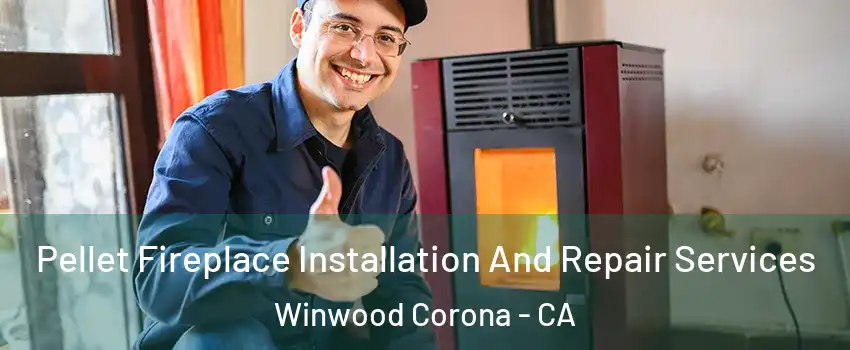 Pellet Fireplace Installation And Repair Services Winwood Corona - CA