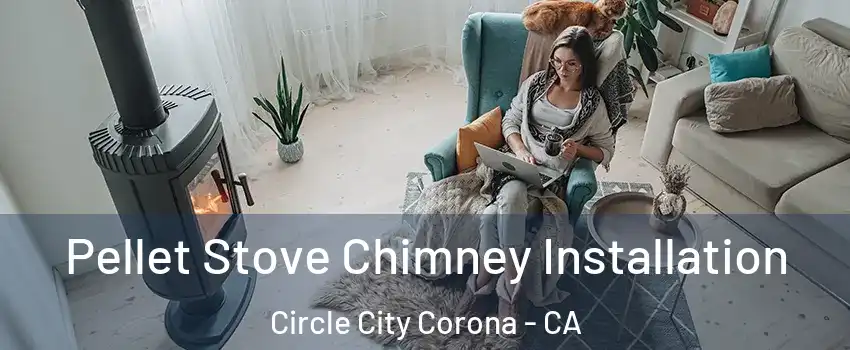 Pellet Stove Chimney Installation Circle City Corona - CA